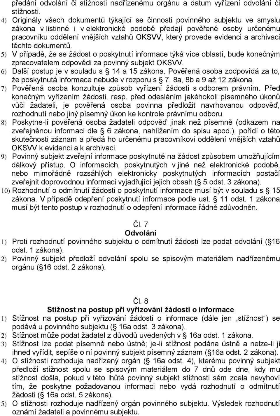 který provede evidenci a archivaci těchto dokumentů. 5) V případě, že se žádost o poskytnutí informace týká více oblastí, bude konečným zpracovatelem odpovědi za povinný subjekt OKSVV.