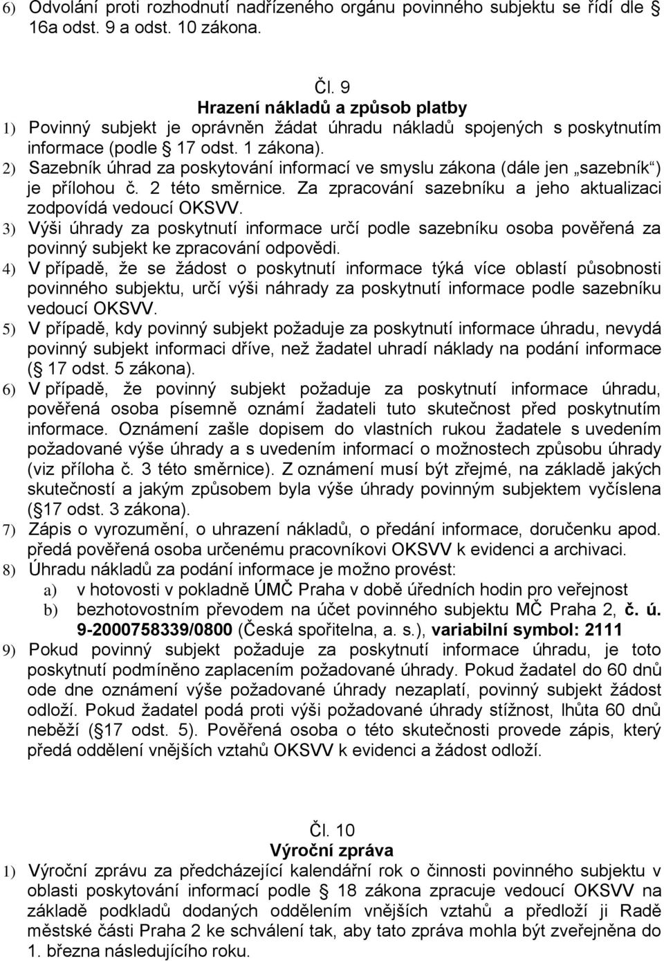 2) Sazebník úhrad za poskytování informací ve smyslu zákona (dále jen sazebník ) je přílohou č. 2 této směrnice. Za zpracování sazebníku a jeho aktualizaci zodpovídá vedoucí OKSVV.