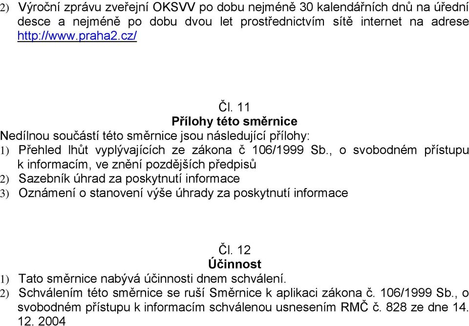 , o svobodném přístupu k informacím, ve znění pozdějších předpisů 2) Sazebník úhrad za poskytnutí informace 3) Oznámení o stanovení výše úhrady za poskytnutí informace Čl.