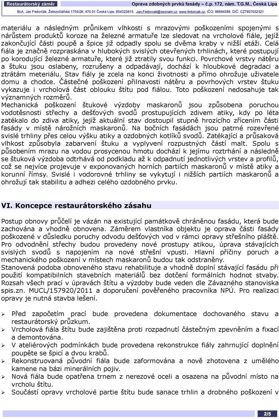 Povrchové vrstvy nátěru a štuku jsou oslabeny, rozrušeny a odpadávají, dochází k hloubkové degradaci a ztrátám meteriálu.