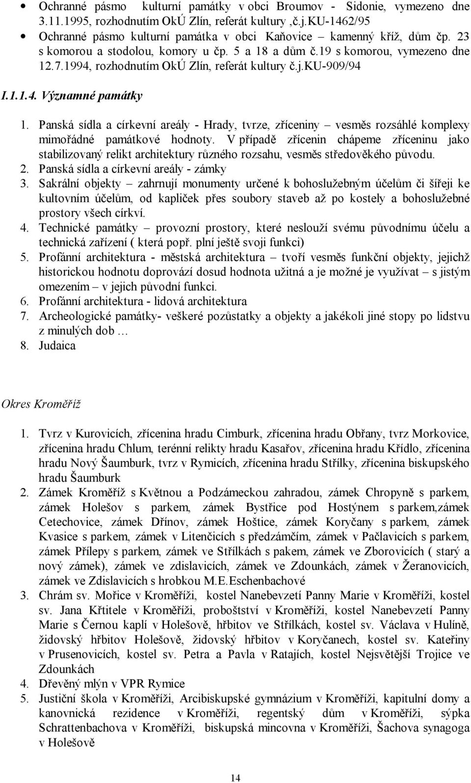 1994, rozhodnutím OkÚ Zlín, referát kultury č.j.ku-909/94 I.1.1.4. Významné památky 1. Panská sídla a církevní areály - Hrady, tvrze, zříceniny vesměs rozsáhlé komplexy mimořádné památkové hodnoty.