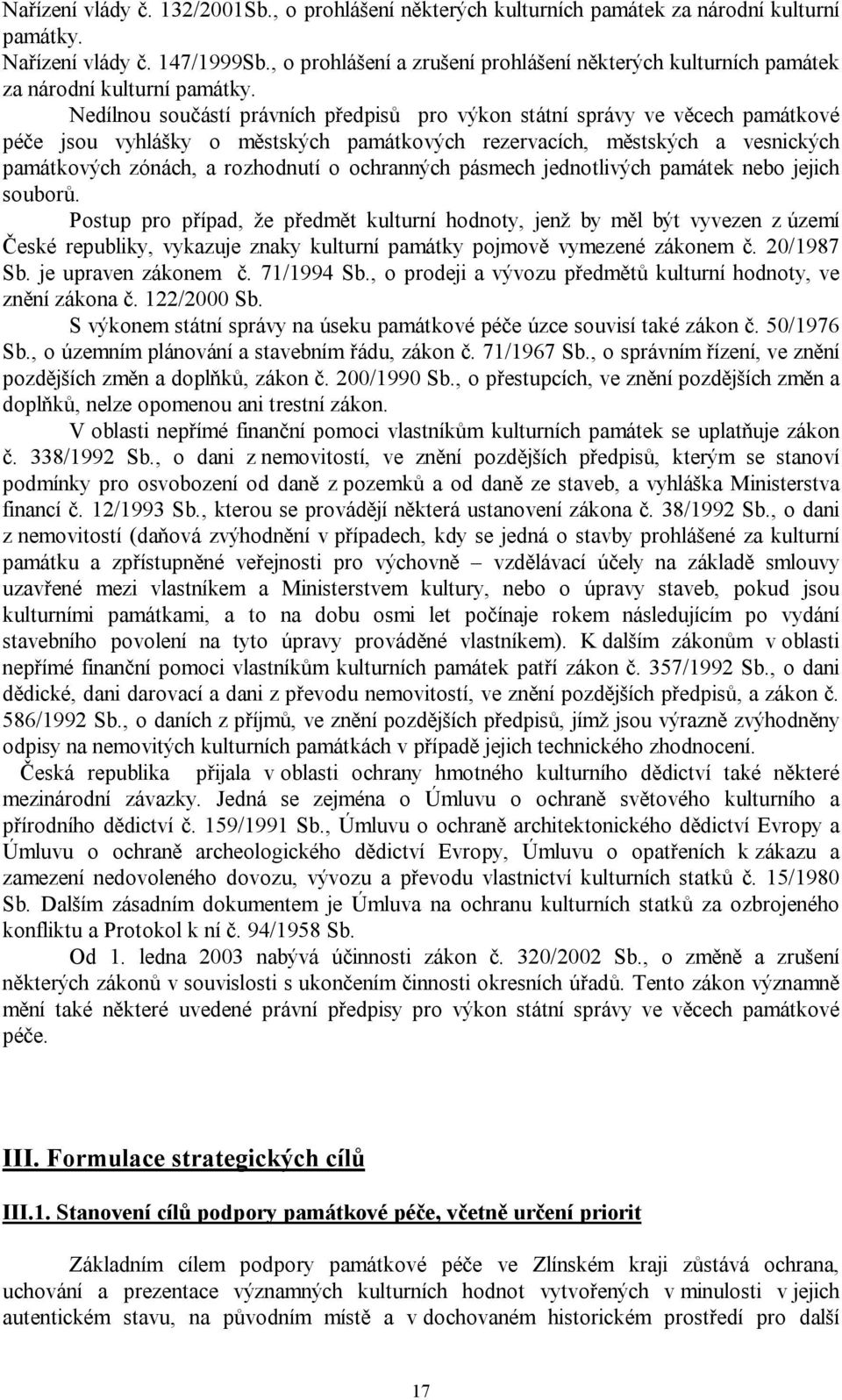 Nedílnou součástí právních předpisů pro výkon státní správy ve věcech památkové péče jsou vyhlášky o městských památkových rezervacích, městských a vesnických památkových zónách, a rozhodnutí o