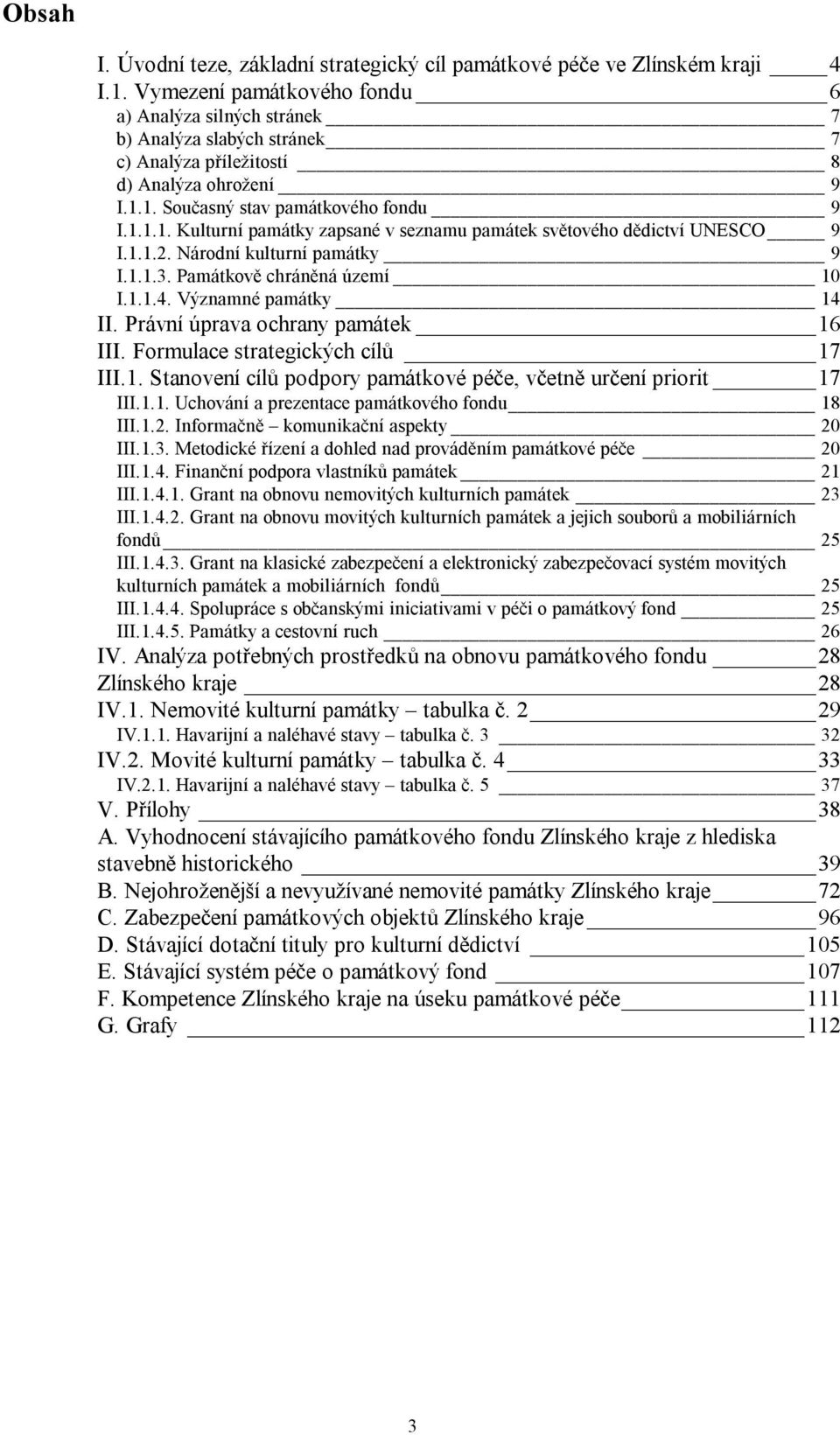 1. Současný stav památkového fondu 9 I.1.1.1. Kulturní památky zapsané v seznamu památek světového dědictví UNESCO 9 I.1.1.2. Národní kulturní památky 9 I.1.1.3. Památkově chráněná území 10 I.1.1.4.
