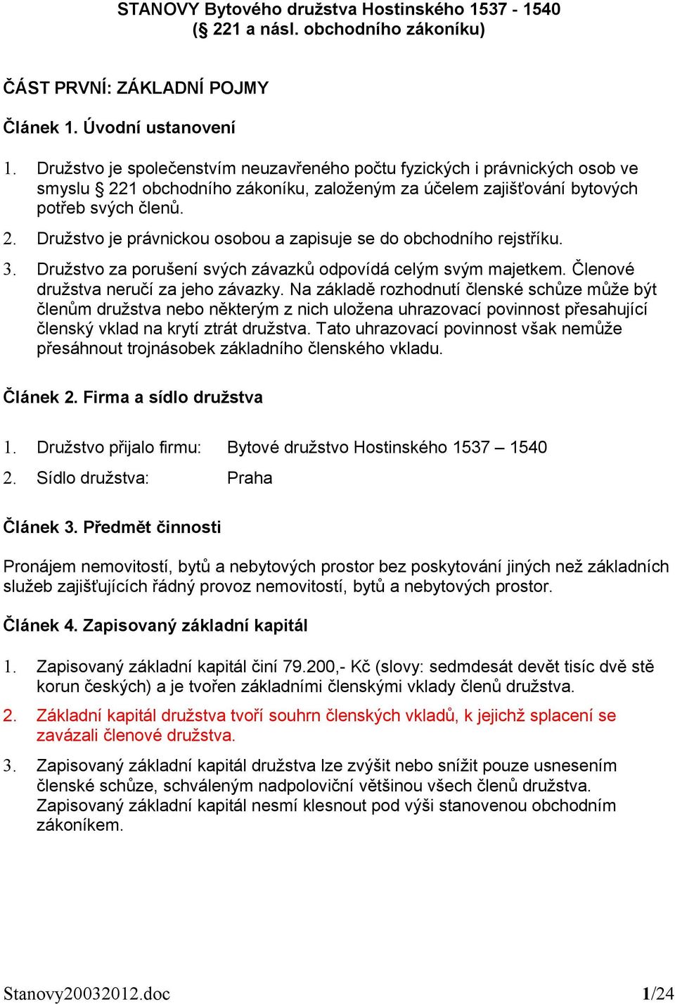 3. Družstvo za porušení svých závazků odpovídá celým svým majetkem. Členové družstva neručí za jeho závazky.