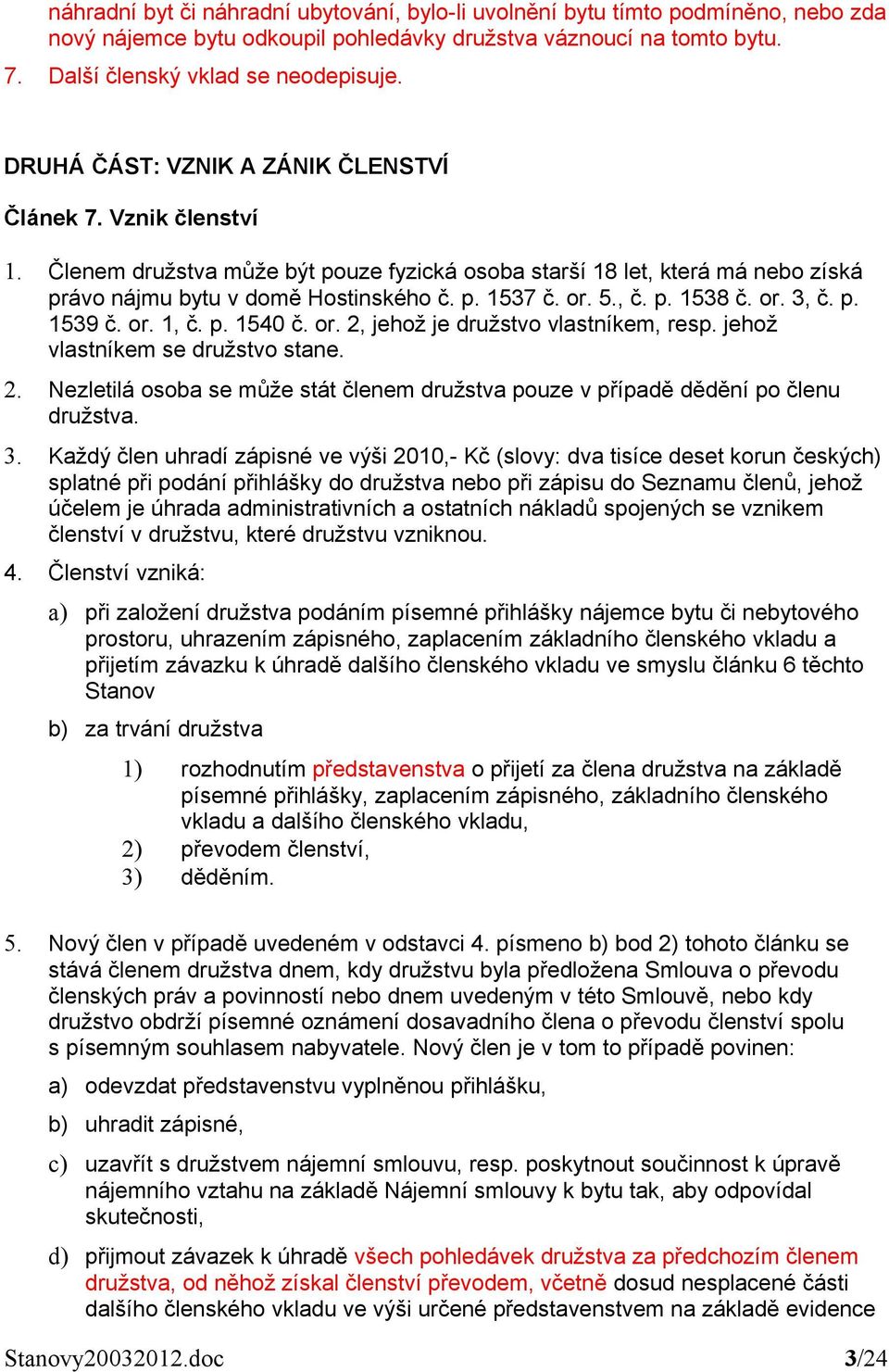 , č. p. 1538 č. or. 3, č. p. 1539 č. or. 1, č. p. 1540 č. or. 2, jehož je družstvo vlastníkem, resp. jehož vlastníkem se družstvo stane. 2. Nezletilá osoba se může stát členem družstva pouze v případě dědění po členu družstva.