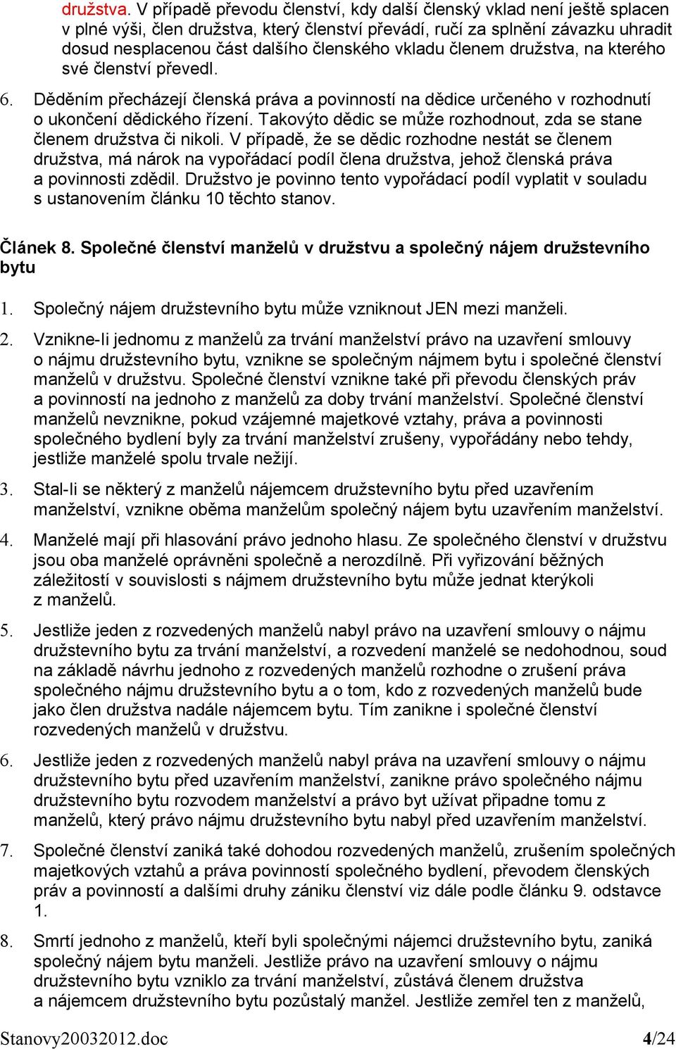 vkladu členem družstva, na kterého své členství převedi. 6. Děděním přecházejí členská práva a povinností na dědice určeného v rozhodnutí o ukončení dědického řízení.