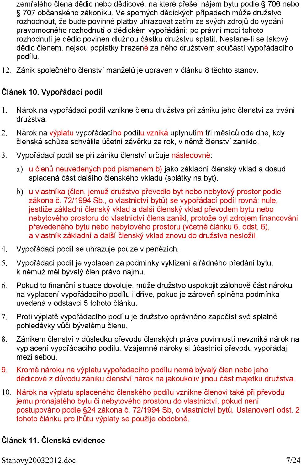 rozhodnutí je dědic povinen dlužnou částku družstvu splatit. Nestane-li se takový dědic členem, nejsou poplatky hrazené za něho družstvem součástí vypořádacího podílu. 12.