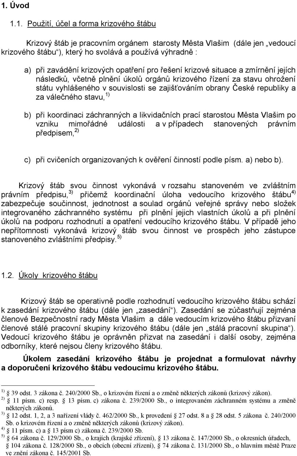 republiky a za válečného stavu, 1) b) při koordinaci záchranných a likvidačních prací starostou Města Vlašim po vzniku mimořádné události a v případech stanovených právním předpisem, 2) c) při