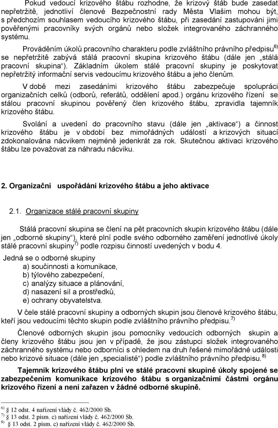 Prováděním úkolů pracovního charakteru podle zvláštního právního předpisu 6) se nepřetržitě zabývá stálá pracovní skupina krizového štábu (dále jen stálá pracovní skupina ).