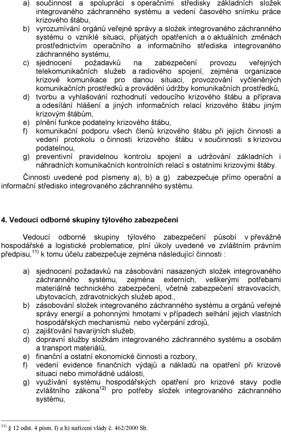 požadavků na zabezpečení provozu veřejných telekomunikačních služeb a radiového spojení, zejména organizace krizové komunikace pro danou situaci, provozování vyčleněných komunikačních prostředků a