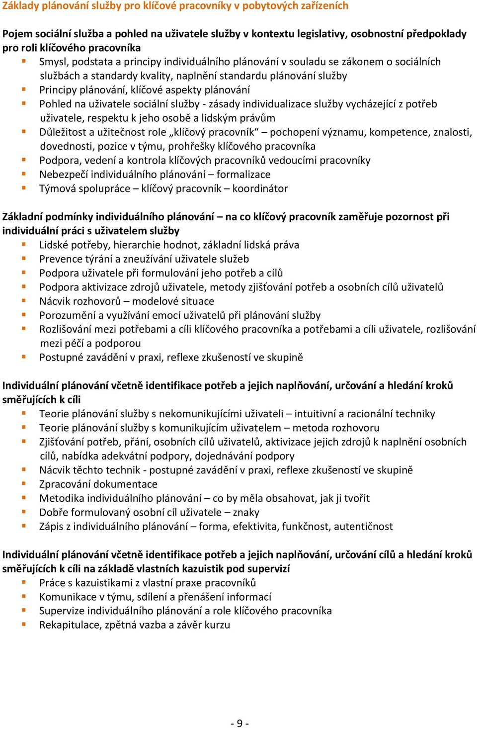 Pohled na uživatele sociální služby - zásady individualizace služby vycházející z potřeb uživatele, respektu k jeho osobě a lidským právům Důležitost a užitečnost role klíčový pracovník pochopení