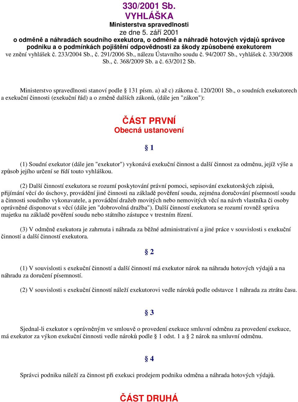 233/2004 Sb., č. 291/2006 Sb., nálezu Ústavního soudu č. 94/2007 Sb., vyhlášek č. 330/2008 Sb., č. 368/2009 Sb. a č. 63/2012 Sb. Ministerstvo spravedlnosti stanoví podle 131 písm. a) až c) zákona č.