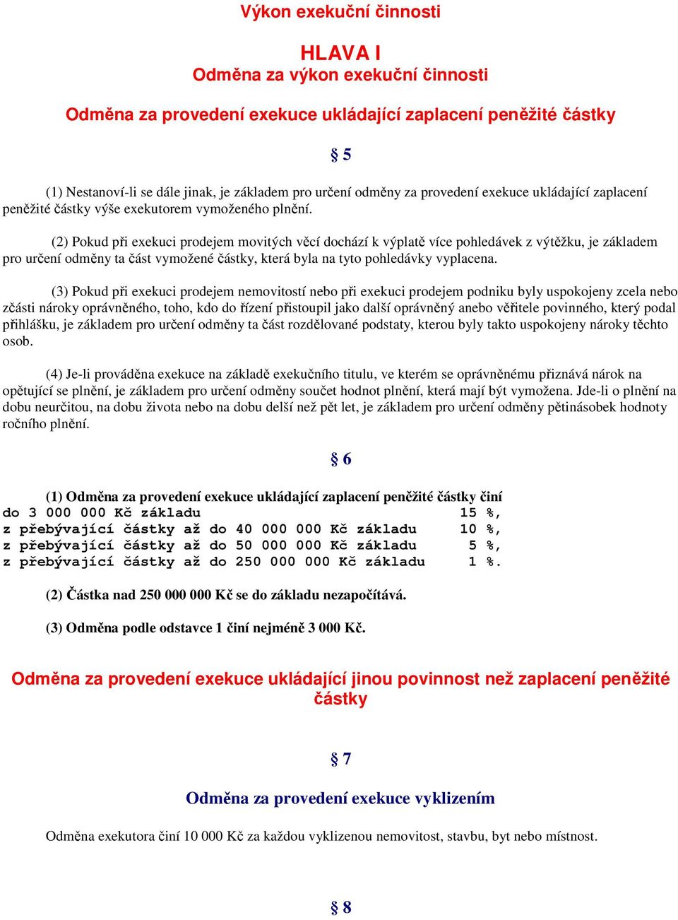 (2) Pokud při exekuci prodejem movitých věcí dochází k výplatě více pohledávek z výtěžku, je základem pro určení odměny ta část vymožené částky, která byla na tyto pohledávky vyplacena.