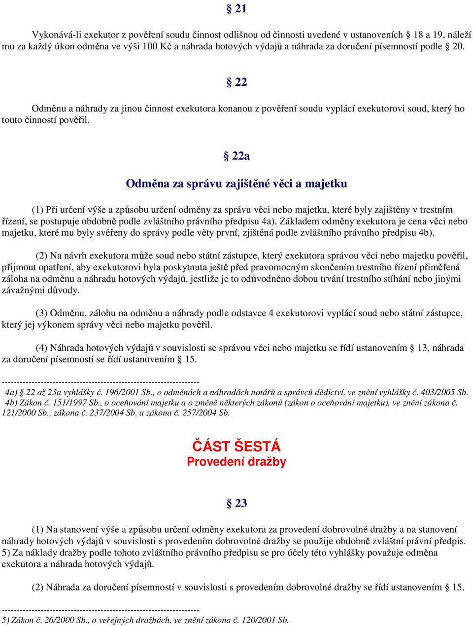 22a Odměna za správu zajištěné věci a majetku (1) Při určení výše a způsobu určení odměny za správu věci nebo majetku, které byly zajištěny v trestním řízení, se postupuje obdobně podle zvláštního