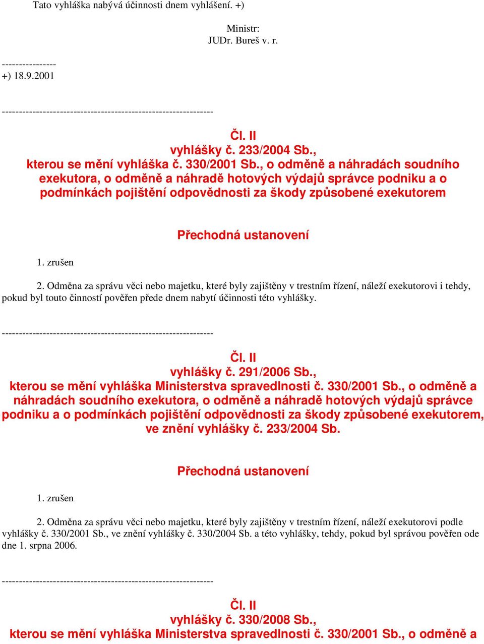 , o odměně a náhradách soudního exekutora, o odměně a náhradě hotových výdajů správce podniku a o podmínkách pojištění odpovědnosti za škody způsobené exekutorem 1. zrušen Přechodná ustanovení 2.