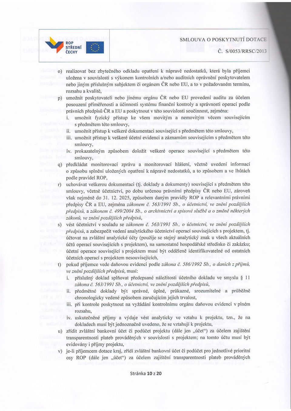 a to v pozadovandm terminu, rozsahu a kvalitd, umoznit poskytovateli nebo jindmu orgdnu CR nebo EU provedeni auditu za irdelem posouzeni piimdienosti a fdinnosti systdmu finandni kontroly a