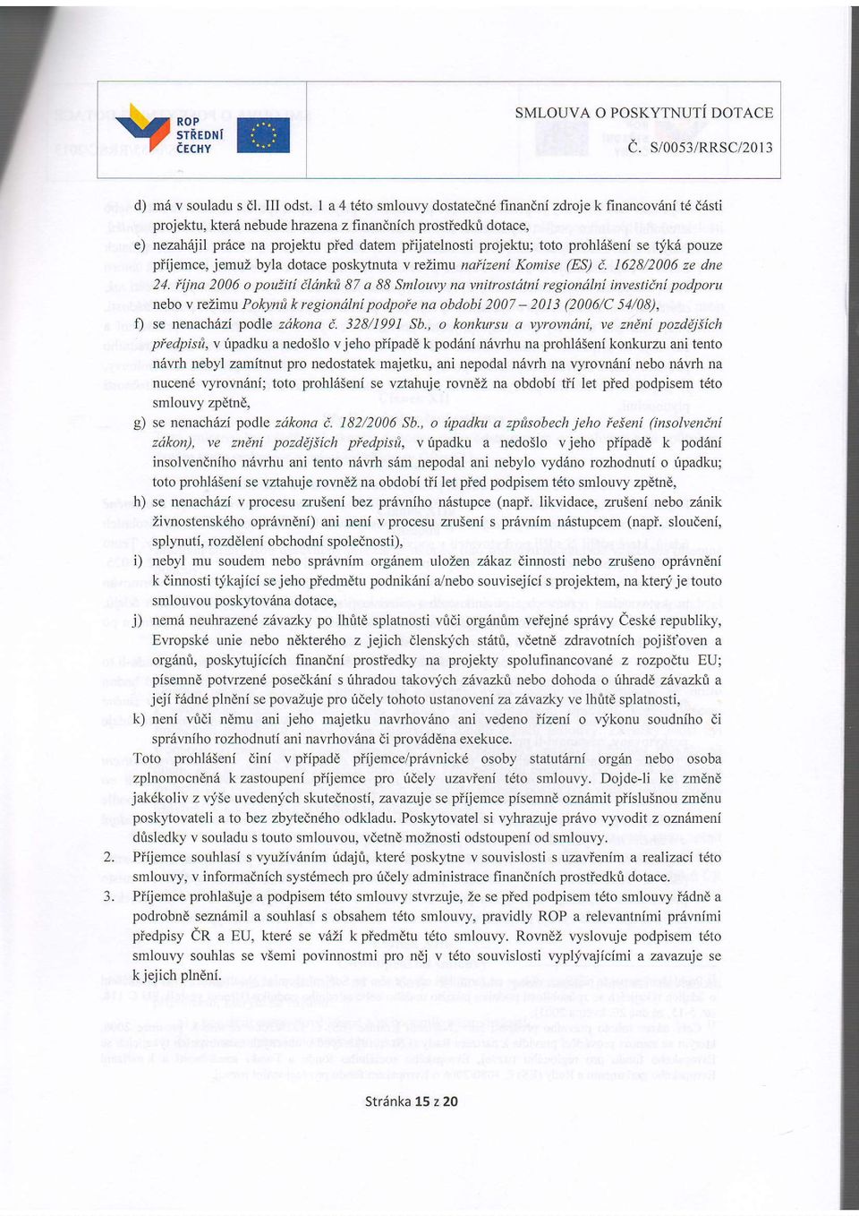 toto prohli5eni se t'.ik6 pouze piijemce, jemuz byla dotace posk)tnuta v rezim! naiizeni Komise (ES) i. 1628/2006 ze dne 24.