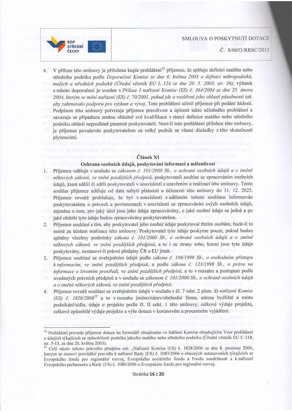 kvdtnq 2003 o defnici mikropodnikir, malych a stiednich podnikfi (Llledni vdstnik ELI L 124 ze dne 20. 5. 2003, str. 36), vtiatek z tohoto doporudeni je r.rveden v Pi oze I nai[zeni Komise (ES) i.