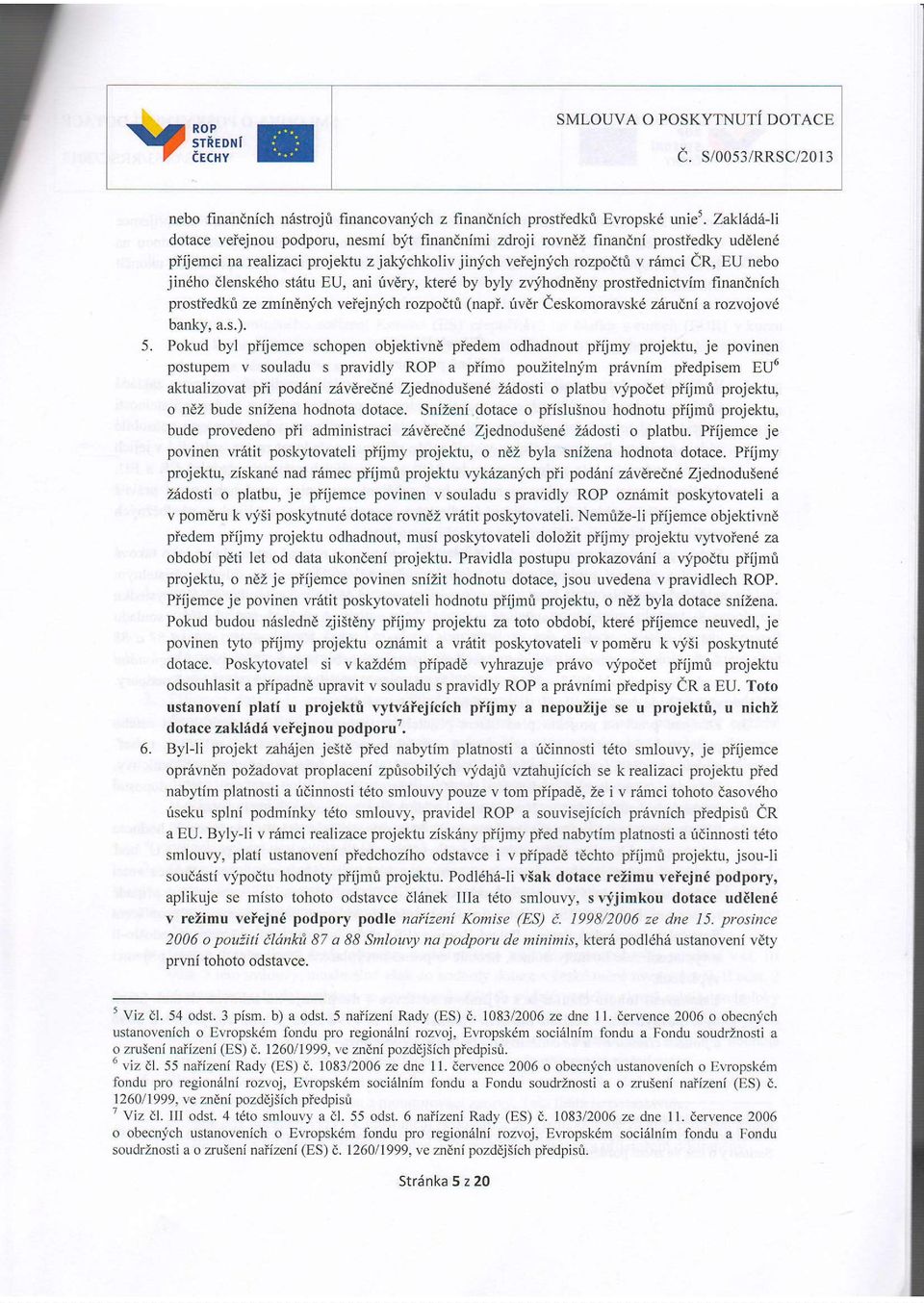 dlenskdho st6tu EU, ani r.ivdry, kterd by byly zvfhodneny prostiednictvim finandnich prostiedkfl ze zmindnfch veiejnly'ch rozpoat& (napi. uvdr ieskomoravskd z6rudni a rozvojovd banky, a.s.).