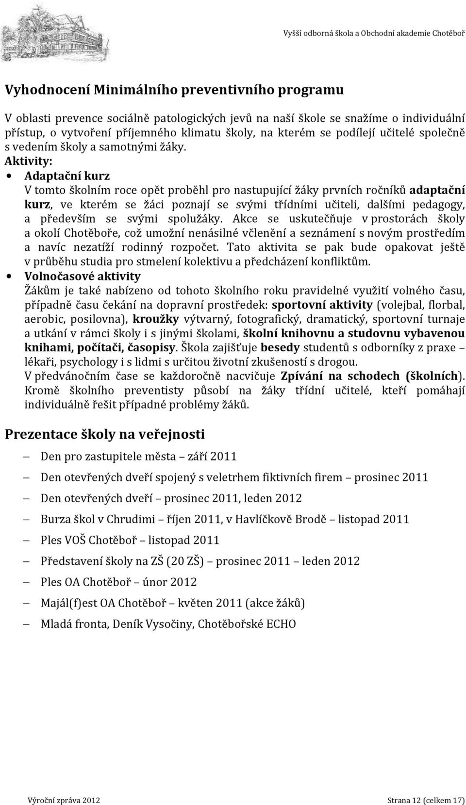 Aktivity: Adaptační kurz V tomto školním roce opět proběhl pro nastupující žáky prvních ročníků adaptační kurz, ve kterém se žáci poznají se svými třídními učiteli, dalšími pedagogy, a především se