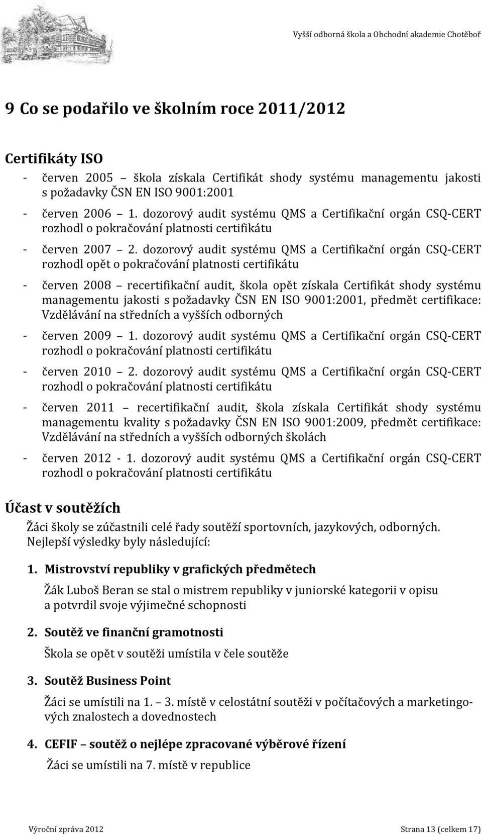 dozorový audit systému QMS a Certifikační orgán CSQ-CERT rozhodl opět o pokračování platnosti certifikátu - červen 28 recertifikační audit, škola opět získala Certifikát shody systému managementu