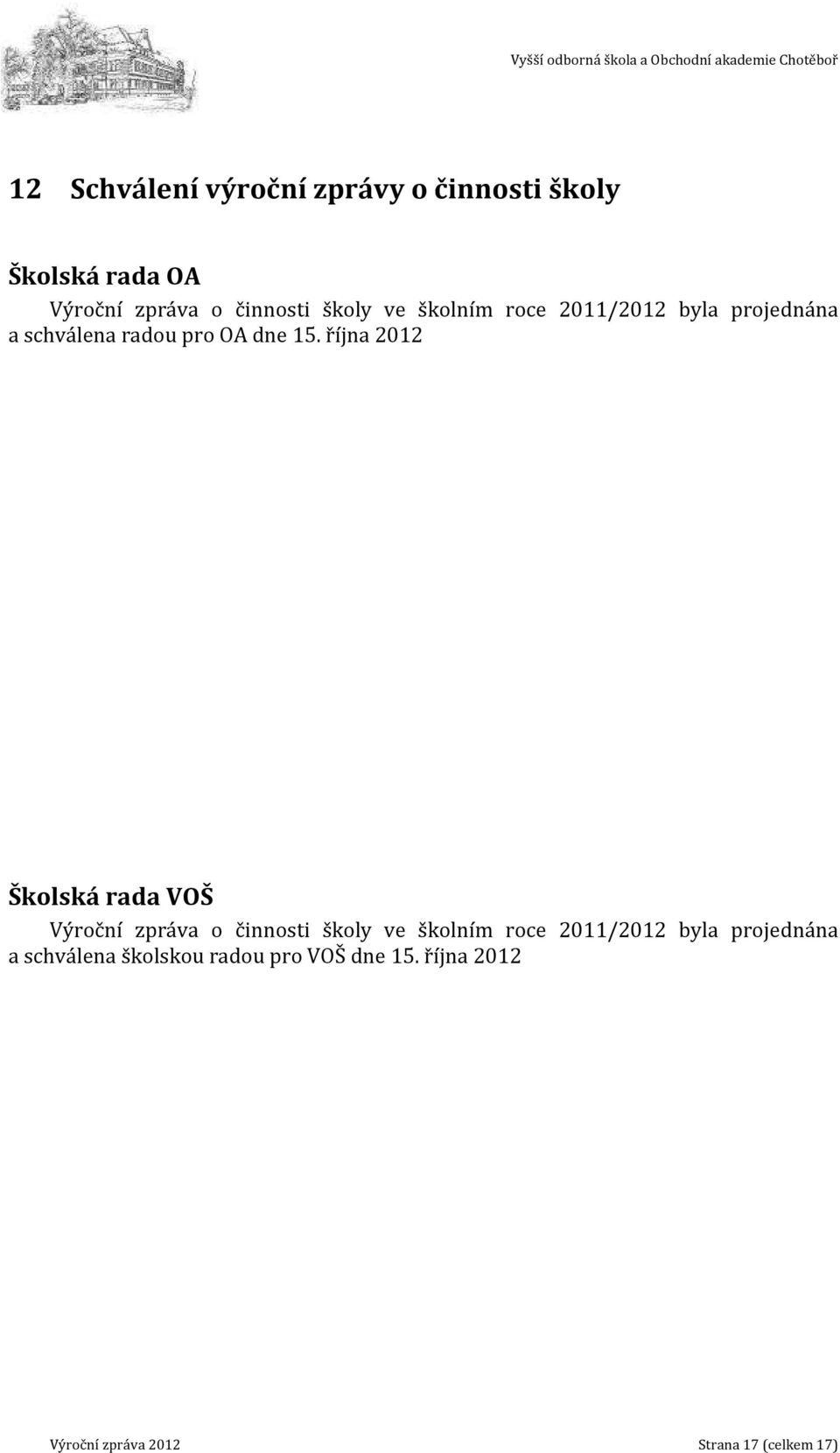 října 212 Školská rada VOŠ Výroční zpráva o činnosti školy ve školním roce 211/212 byla