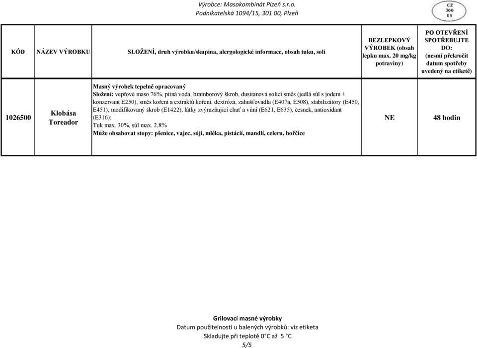 (E407a, E508), stabilizátory (E450, E451), modifikovaný škrob (E1422), látky zvýrazňující chuť a vůni (E621, E635), česnek, antioxidant (E316); Tuk max.