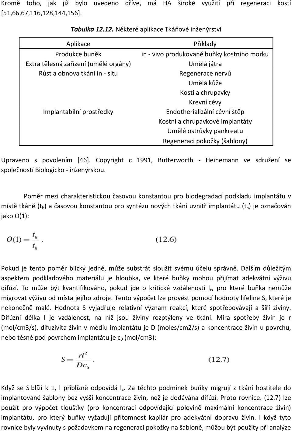 12. Některé aplikace Tkáňové inženýrství Aplikace Produkce buněk Extra tělesná zařízení (umělé orgány) Růst a obnova tkání in - situ Implantabilní prostředky Příklady in - vivo produkované buňky