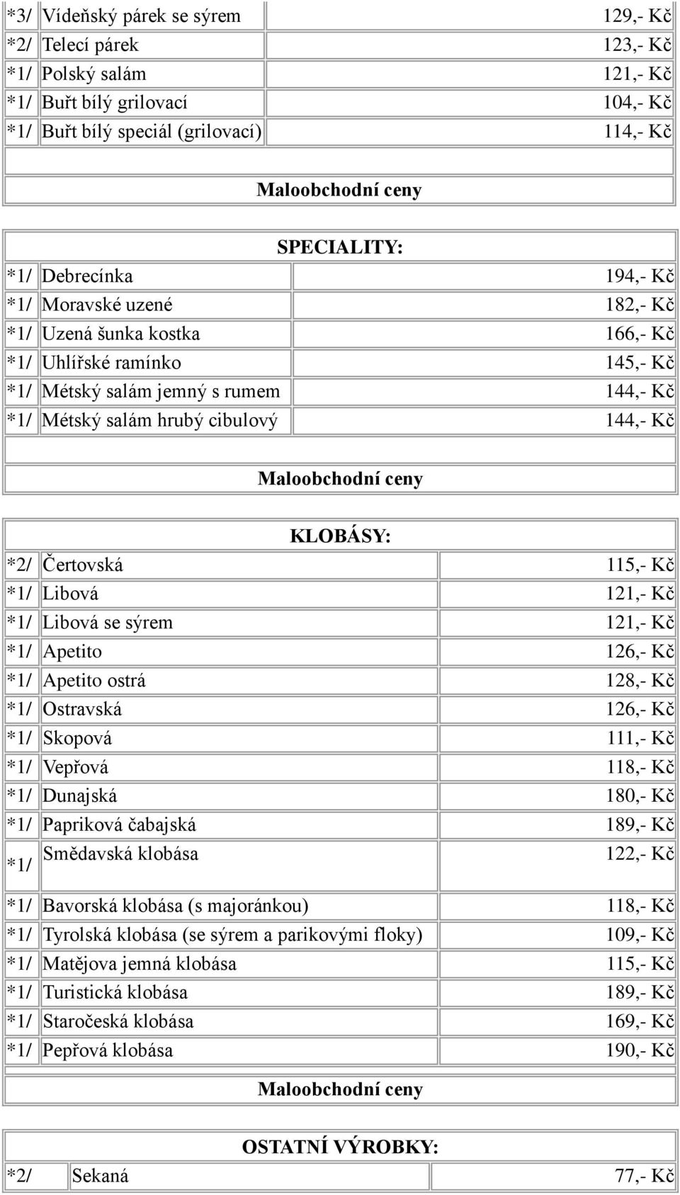 115,- Kč *1/ Libová 121,- Kč *1/ Libová se sýrem 121,- Kč *1/ Apetito 126,- Kč *1/ Apetito ostrá 128,- Kč *1/ Ostravská 126,- Kč *1/ Skopová 111,- Kč *1/ Vepřová 118,- Kč *1/ Dunajská 180,- Kč *1/