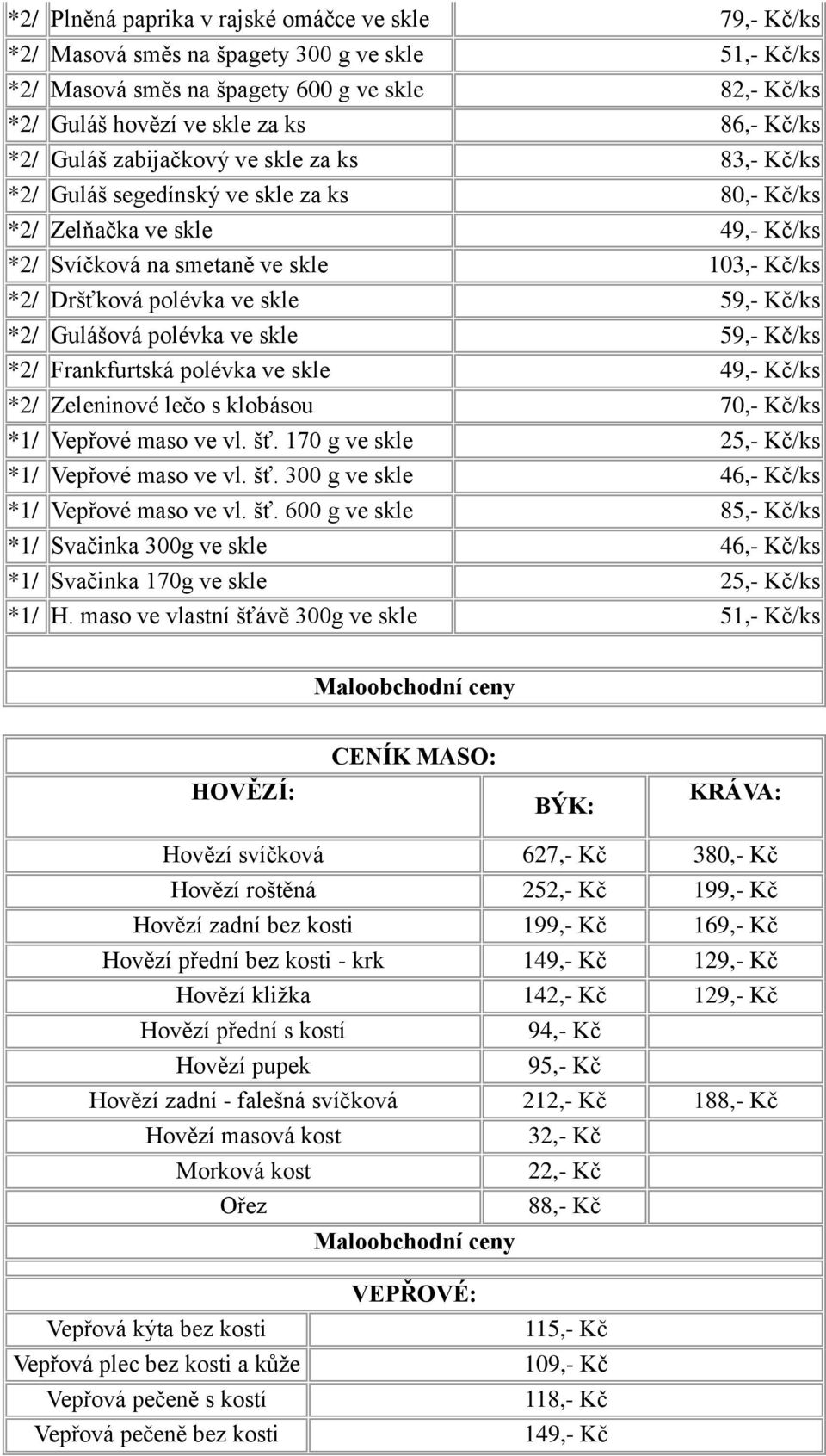 59,- Kč/ks *2/ Gulášová polévka ve skle 59,- Kč/ks *2/ Frankfurtská polévka ve skle 49,- Kč/ks *2/ Zeleninové lečo s klobásou 70,- Kč/ks *1/ Vepřové maso ve vl. šť.