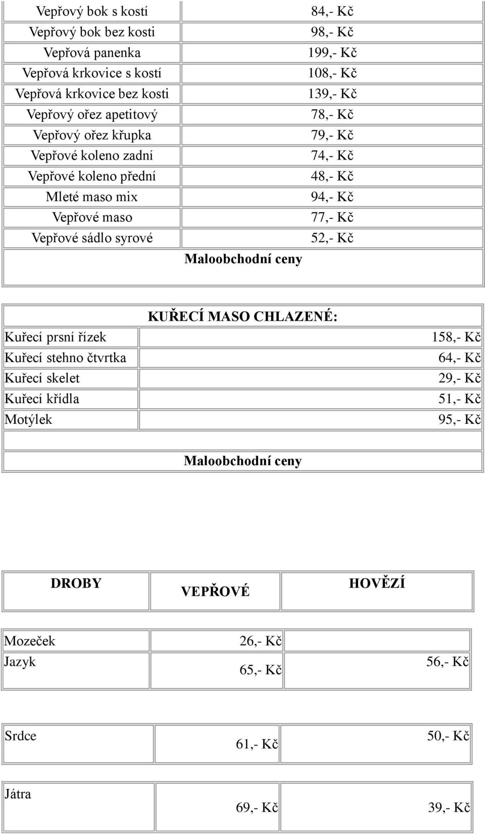 Kč 79,- Kč 74,- Kč 48,- Kč 94,- Kč 77,- Kč 52,- Kč Kuřecí prsní řízek Kuřecí stehno čtvrtka Kuřecí skelet Kuřecí křídla Motýlek KUŘECÍ MASO