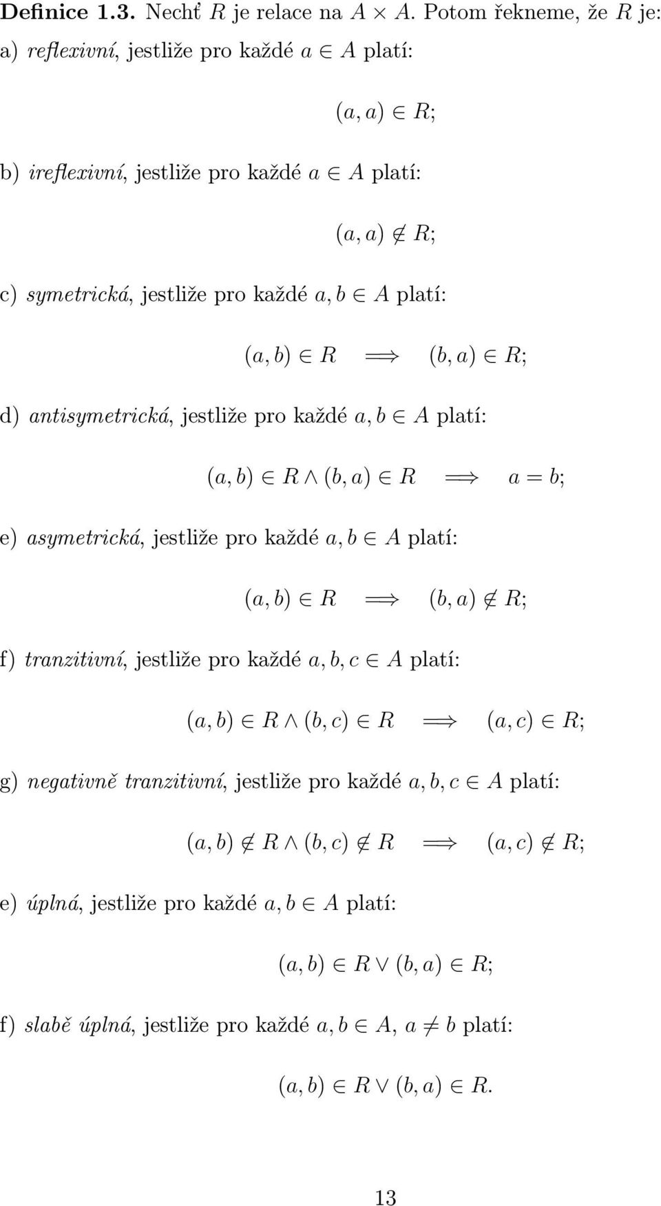platí: (a, b) R = (b, a) R; d) antisymetrická, jestliže pro každé a, b A platí: (a, b) R (b, a) R = a = b; e) asymetrická, jestliže pro každé a, b A platí: (a, b) R = (b, a)