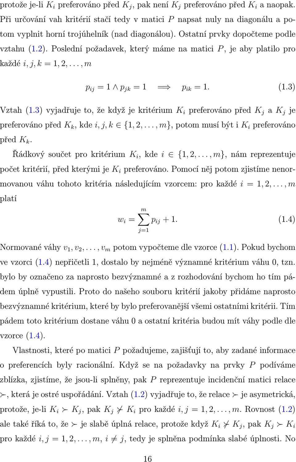 Poslední požadavek, který máme na matici P, je aby platilo pro každé i, j, k =, 2,..., m p ij = p jk = = p ik =. (.3) Vztah (.