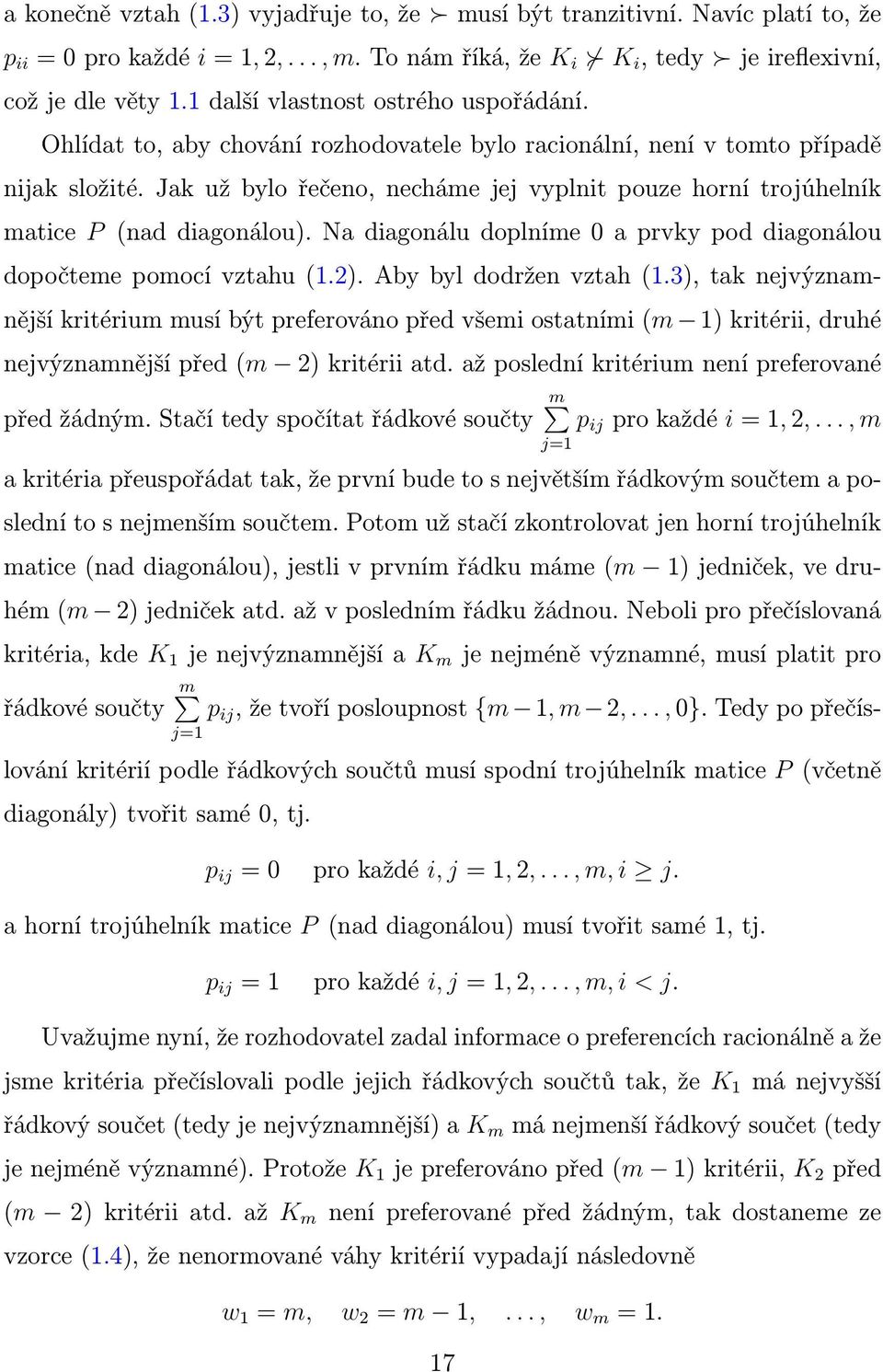 Jak už bylo řečeno, necháme jej vyplnit pouze horní trojúhelník matice P (nad diagonálou). Na diagonálu doplníme 0 a prvky pod diagonálou dopočteme pomocí vztahu (.2). Aby byl dodržen vztah (.