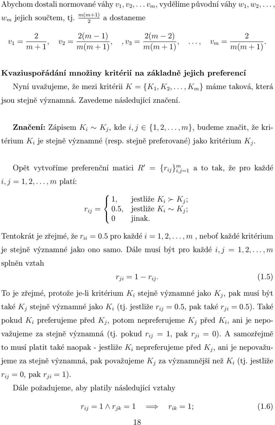 Značení: Zápisem K i K j, kde i, j {, 2,..., m}, budeme značit, že kritérium K i je stejně významné (resp. stejně preferované) jako kritérium K j.