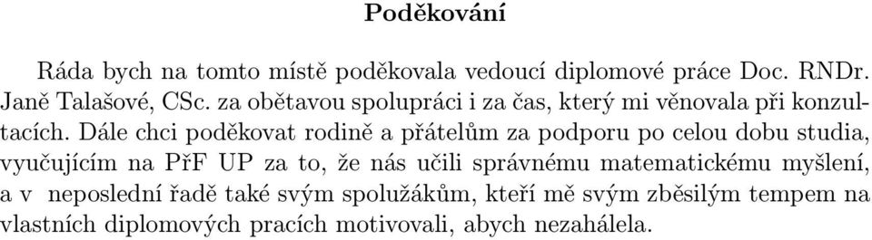 Dále chci poděkovat rodině a přátelům za podporu po celou dobu studia, vyučujícím na PřF UP za to, že nás učili