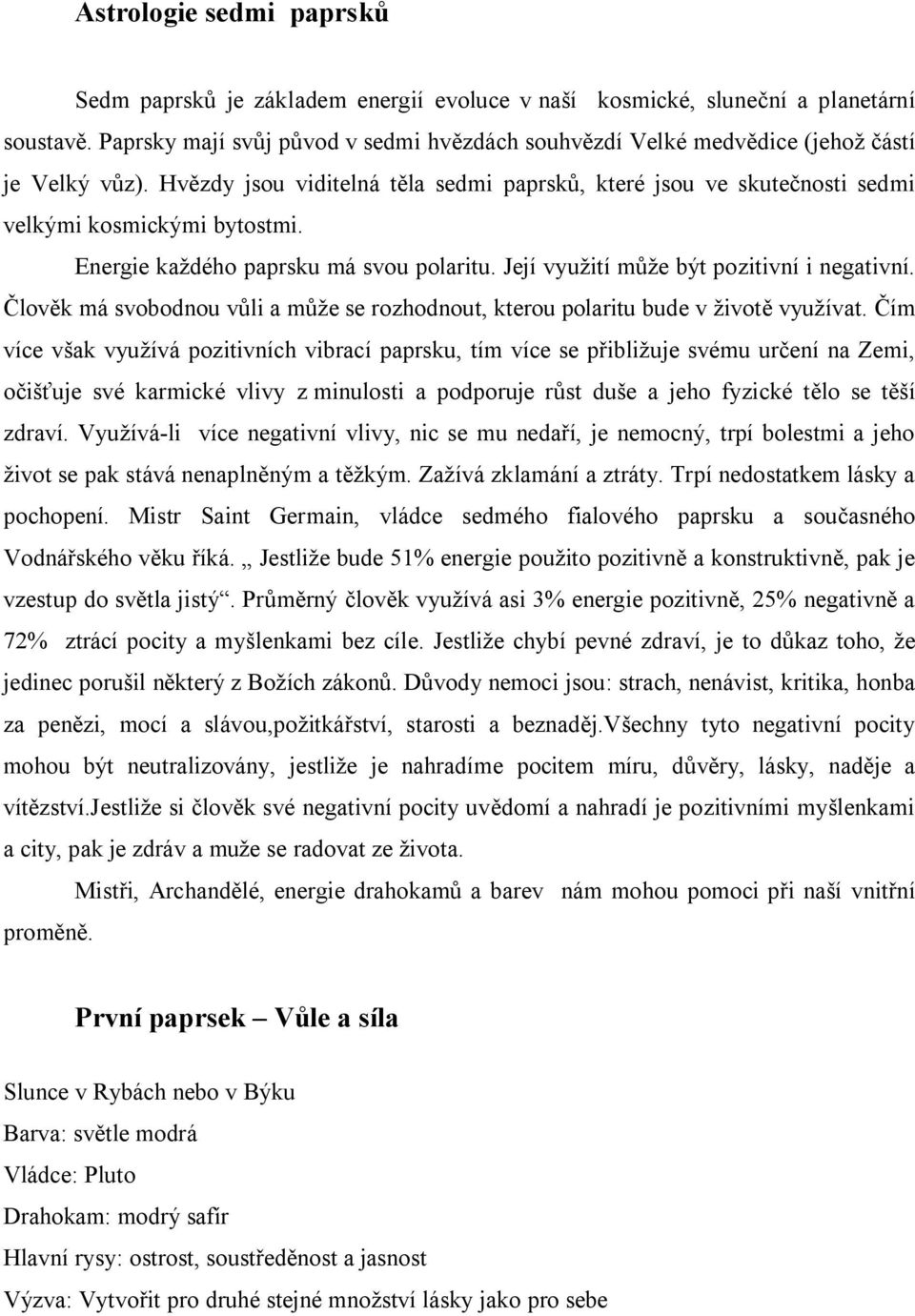 Energie každého paprsku má svou polaritu. Její využití může být pozitivní i negativní. Člověk má svobodnou vůli a může se rozhodnout, kterou polaritu bude v životě využívat.