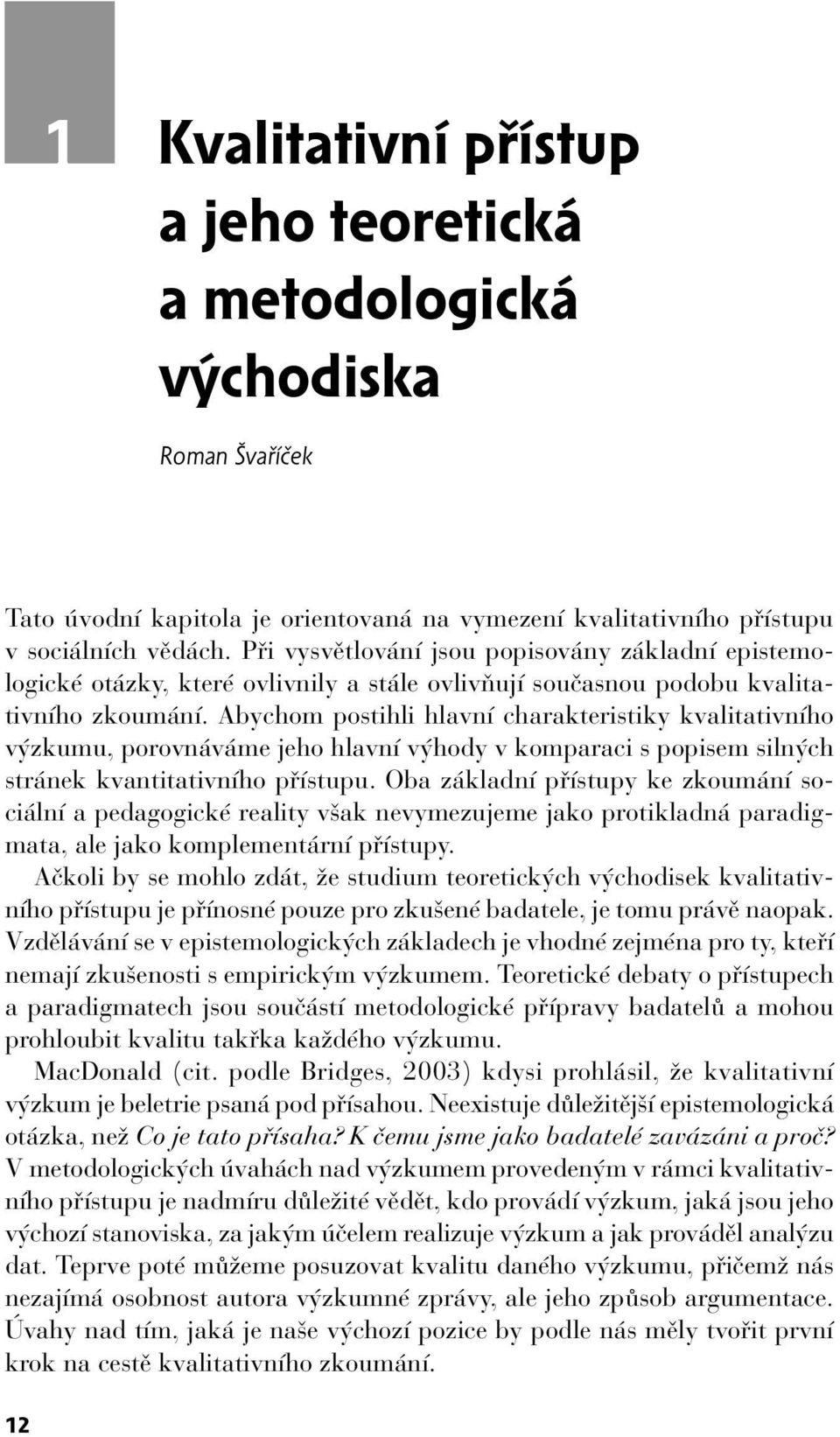 Abychom postihli hlavní charakteristiky kvalitativního výzkumu, porovnáváme jeho hlavní výhody v komparaci s popisem silných stránek kvantitativního přístupu.