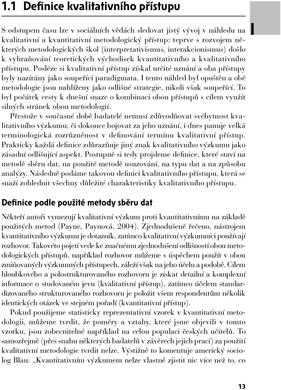 Posléze si kvalitativní přístup získal určité uznání a oba přístupy byly nazírány jako soupeřící paradigmata.