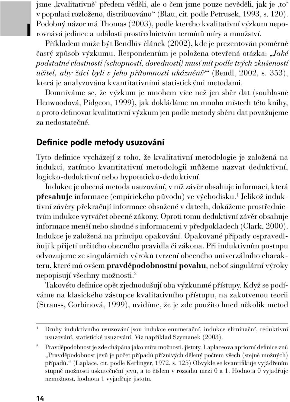 Příkladem může být Bendlův článek (2002), kde je prezentován poměrně častý způsob výzkumu.