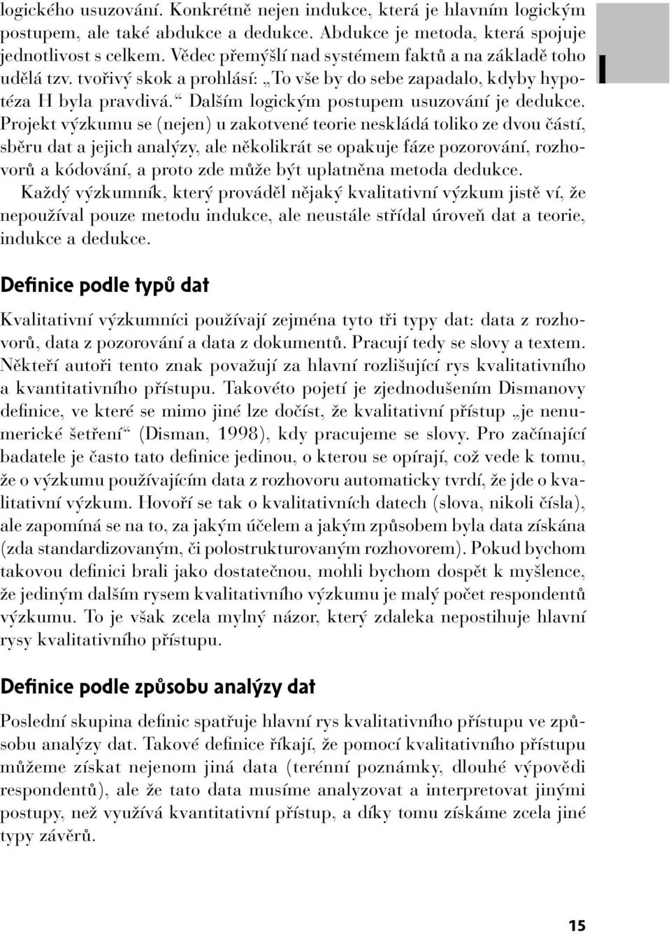 Projekt výzkumu se (nejen) u zakotvené teorie neskládá toliko ze dvou částí, sběru dat a jejich analýzy, ale několikrát se opakuje fáze pozorování, rozhovorů a kódování, a proto zde může být
