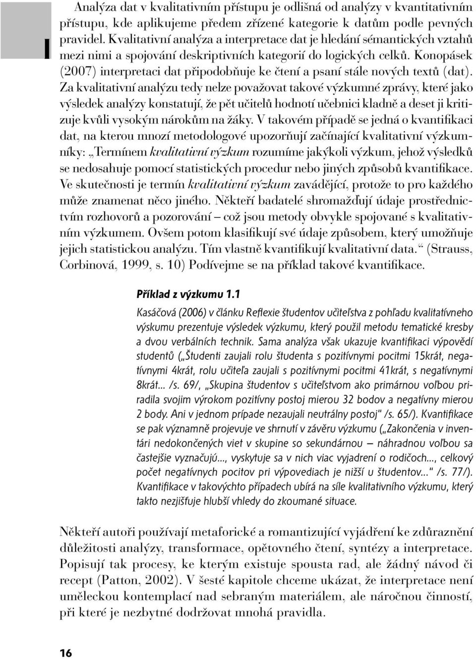 Konopásek (2007) interpretaci dat připodobňuje ke čtení a psaní stále nových textů (dat).