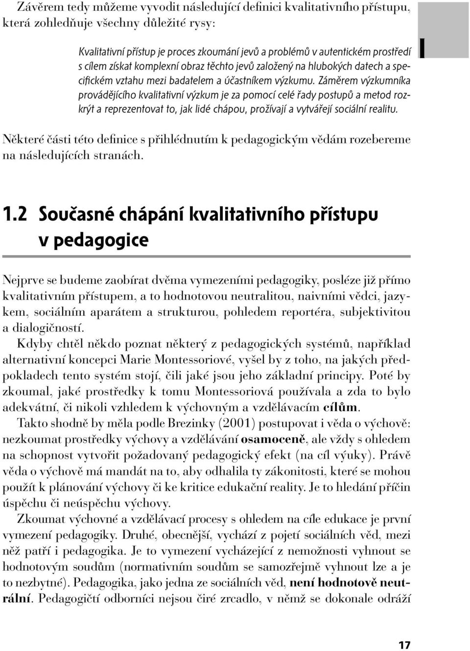 Záměrem výzkumníka provádějícího kvalitativní výzkum je za pomocí celé řady postupů a metod rozkrýt a reprezentovat to, jak lidé chápou, prožívají a vytvářejí sociální realitu.