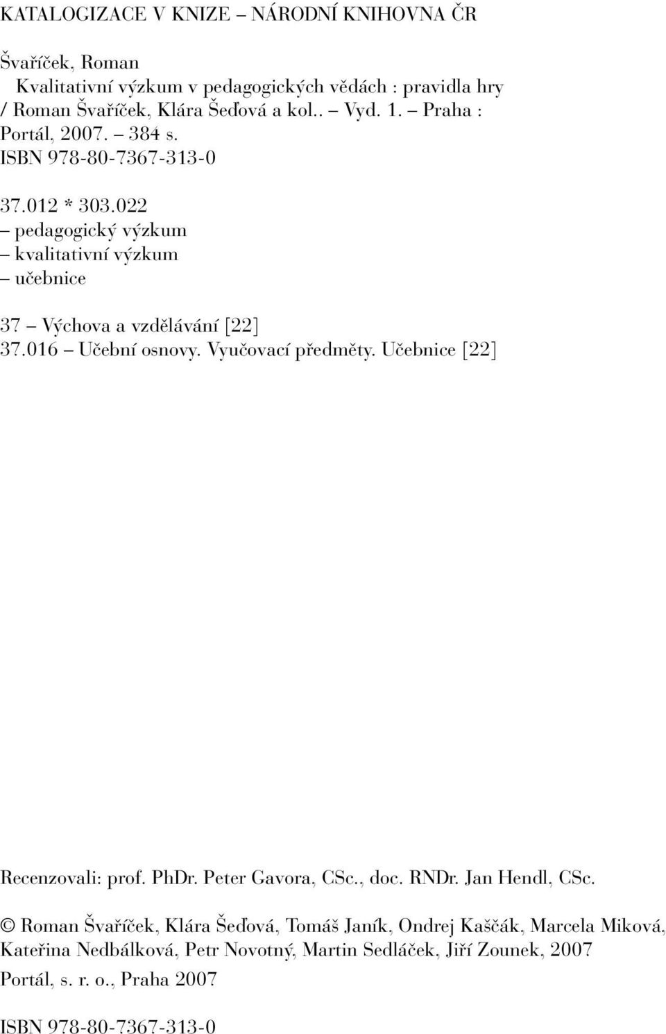 016 Učební osnovy. Vyučovací předměty. Učebnice [22] Recenzovali: prof. PhDr. Peter Gavora, CSc., doc. RNDr. Jan Hendl, CSc.