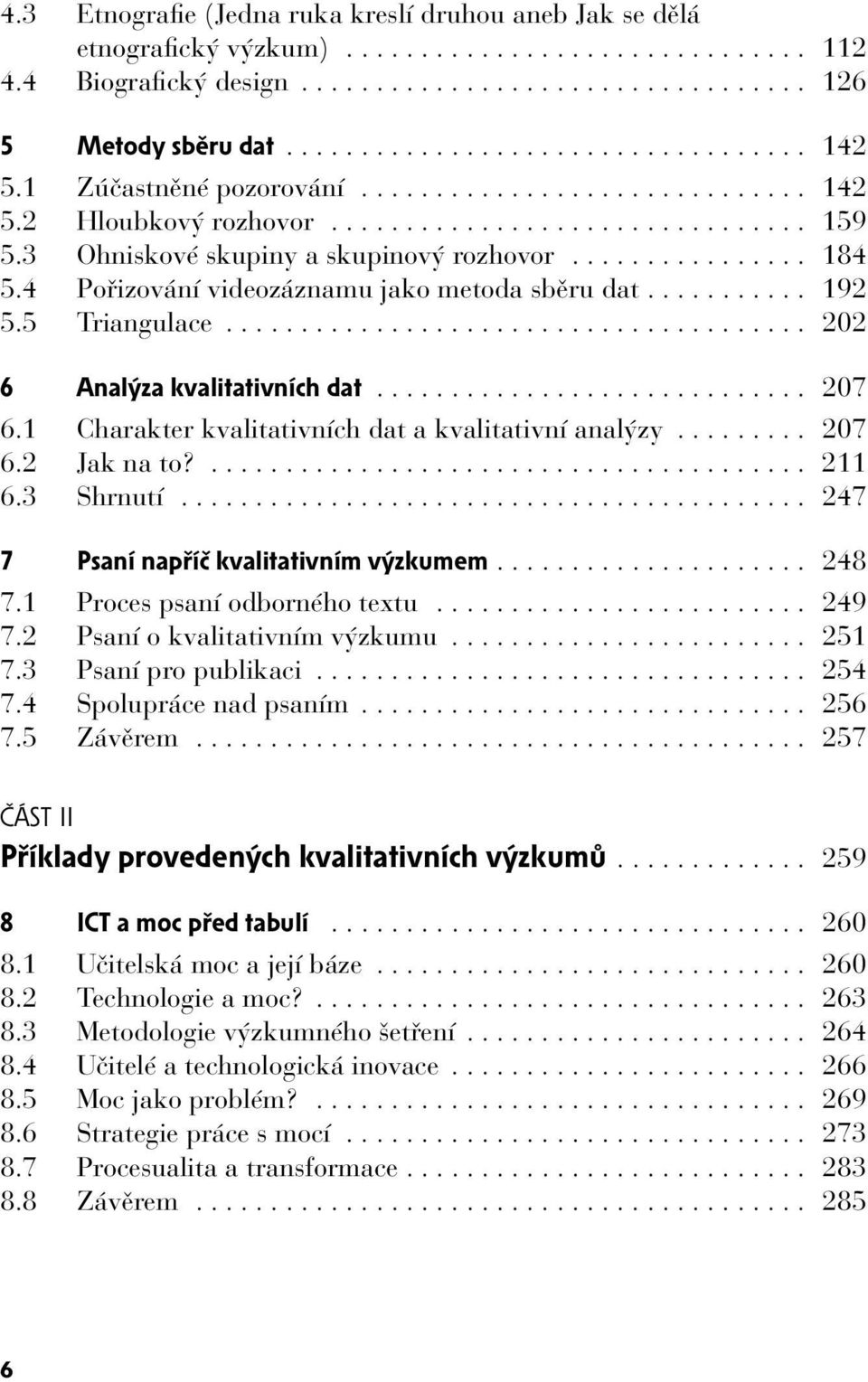 3 Ohniskové skupiny a skupinový rozhovor................ 184 5.4 Pořizování videozáznamu jako metoda sběru dat........... 192 5.5 Triangulace....................................... 202 6 Analýza kvalitativních dat.