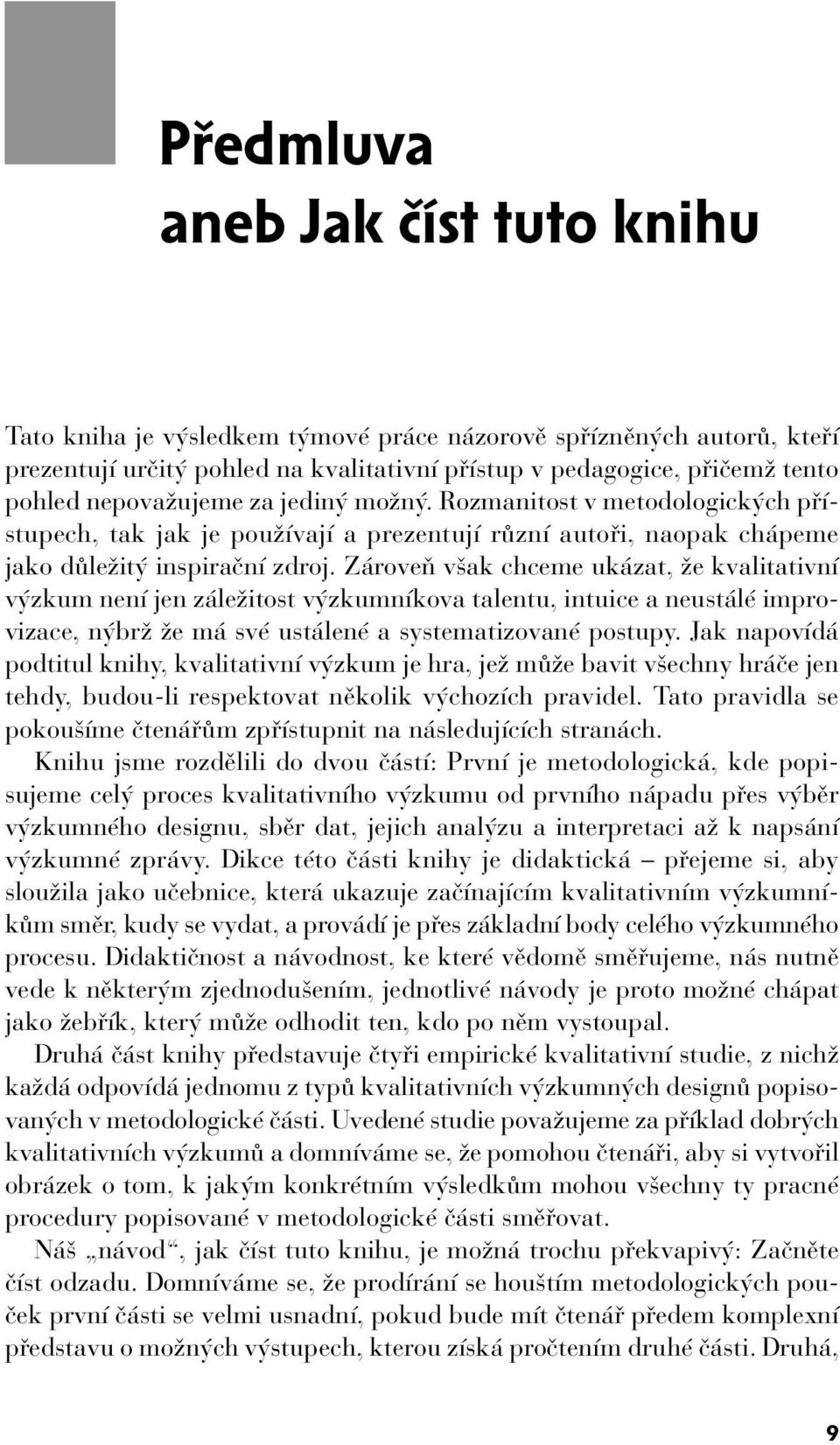 Zároveň však chceme ukázat, že kvalitativní výzkum není jen záležitost výzkumníkova talentu, intuice a neustálé improvizace, nýbrž že má své ustálené a systematizované postupy.