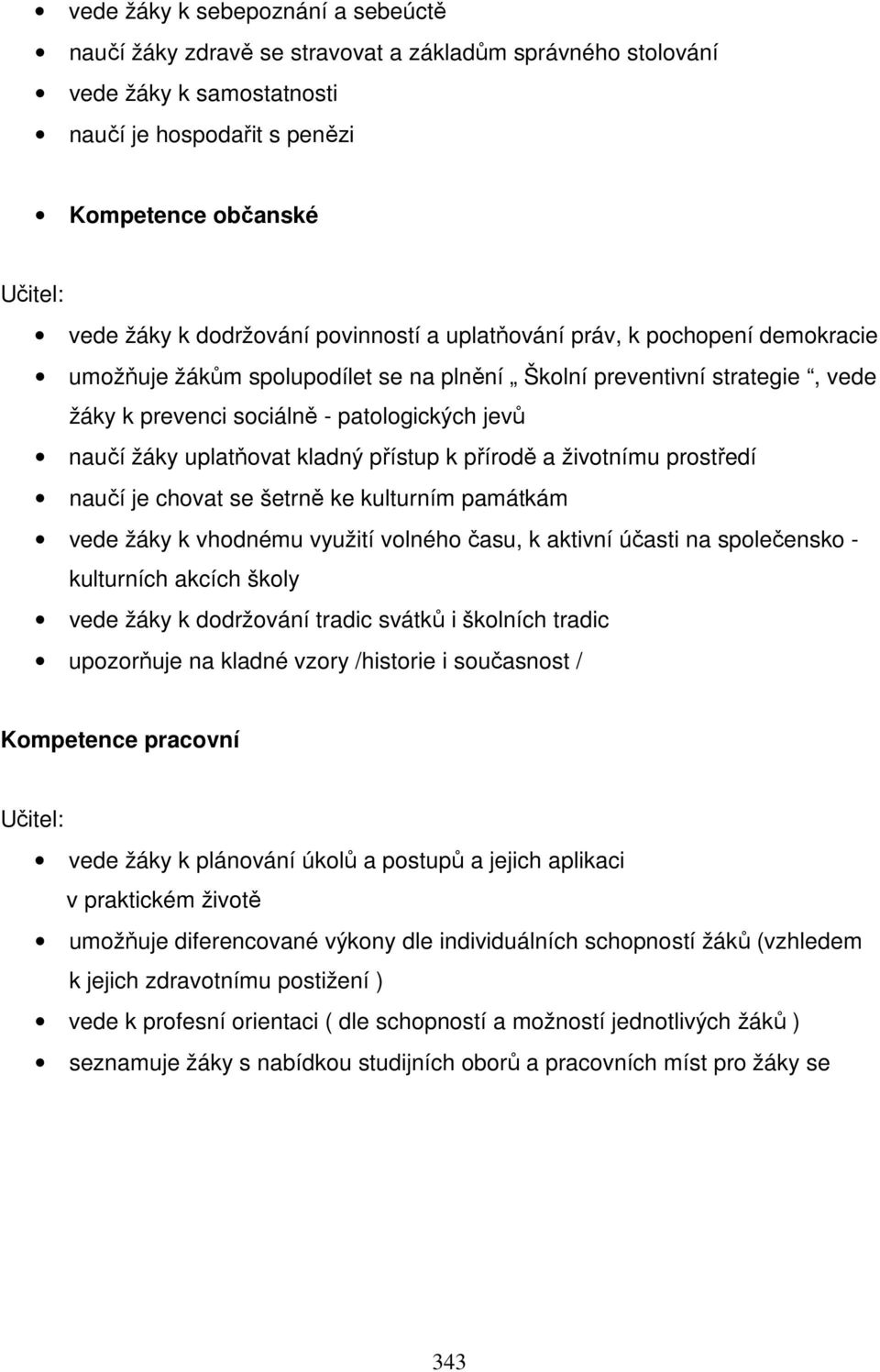 uplatňovat kladný přístup k přírodě a životnímu prostředí naučí je chovat se šetrně ke kulturním památkám vede žáky k vhodnému využití volného času, k aktivní účasti na společensko - kulturních