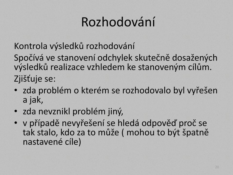 Zjišťuje se: zda problém o kterém se rozhodovalo byl vyřešen a jak, zda nevznikl