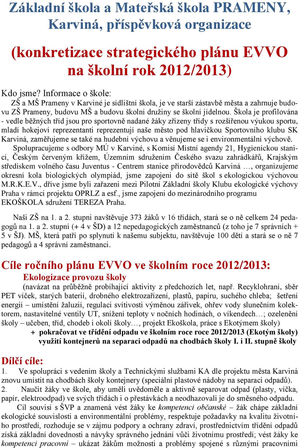 Škola je profilována - vedle běžných tříd jsou pro sportovně nadané žáky zřízeny třídy s rozšířenou výukou sportu, mladí hokejoví reprezentanti reprezentují naše město pod hlavičkou Sportovního klubu