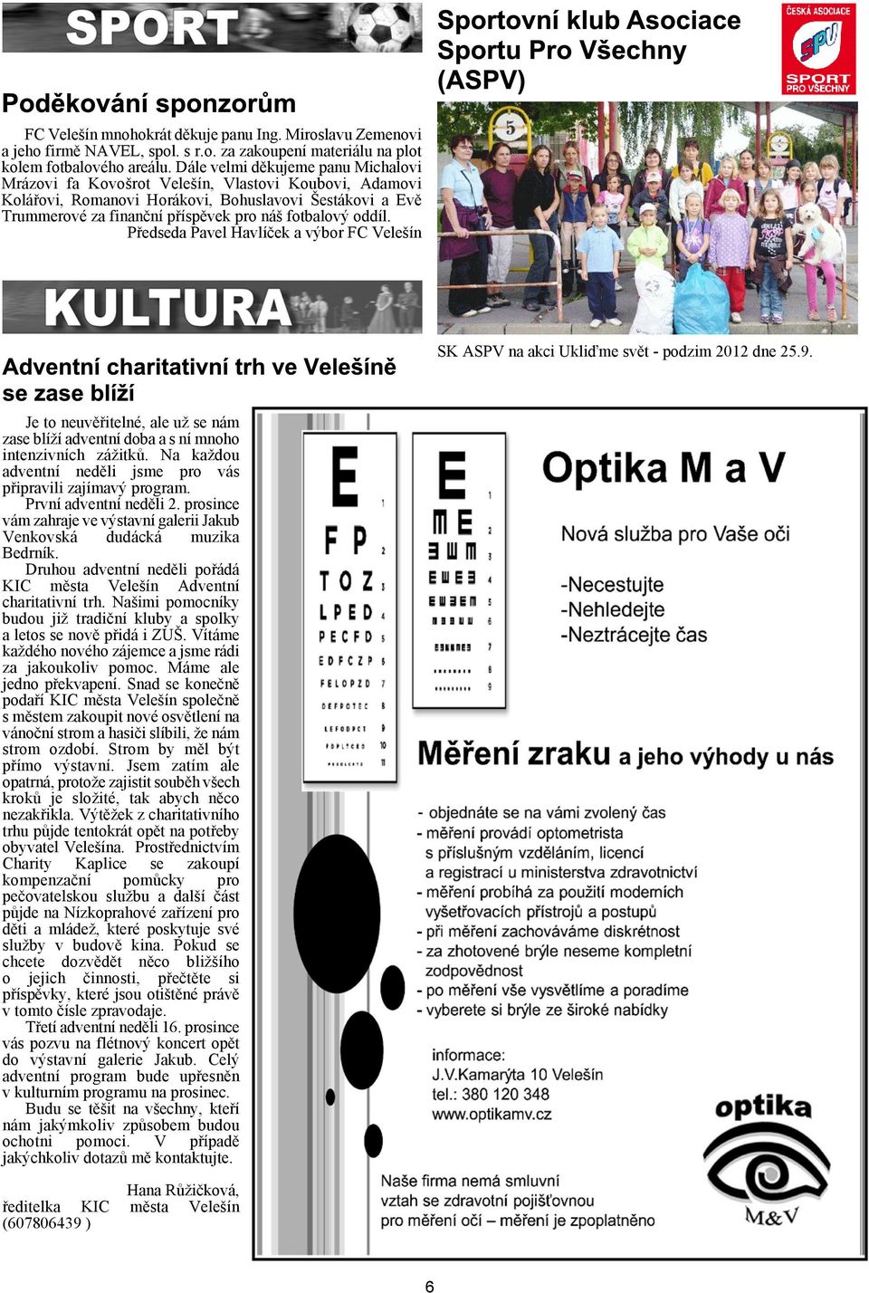 Pøedseda Pavel Havlíèek a výbor FC Veleín SK ASPV na akci Ukliïme svìt podzim 2012 dne 25.9. Je to neuvìøitelné, ale u se nám zase blíí adventní doba a s ní mnoho intenzivních záitkù.